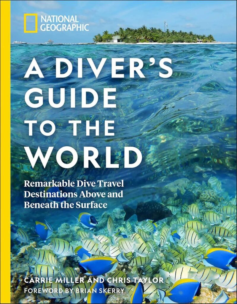 National Geographic A Diver's Guide to the World: Remarkable Dive Travel Destinations Above and Beneath the Surface By Carrie Miller and Chris Taylor