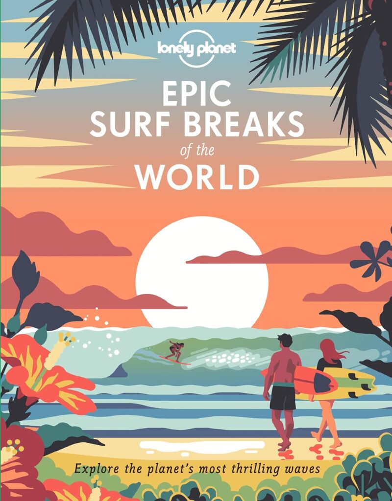 Lonely Planet Epic Surf Breaks of the World: explore the planet's most thrilling waves